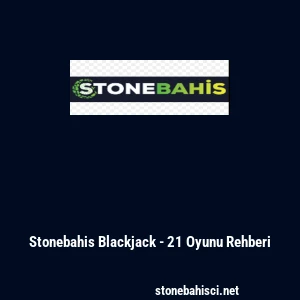 Stonebahis Blackjack - 21 Oyunu Rehberi