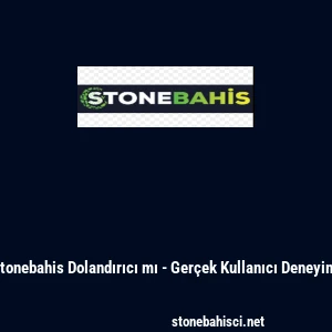 Stonebahis Dolandırıcı mı - Ger&ccedil;ek Kullanıcı Deneyimi