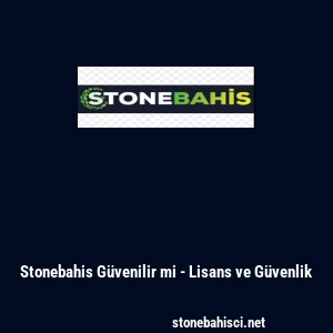Stonebahis G&uuml;venilir mi - Lisans ve G&uuml;venlik
