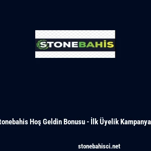 Stonebahis Hoş Geldin Bonusu - İlk &Uuml;yelik Kampanyası