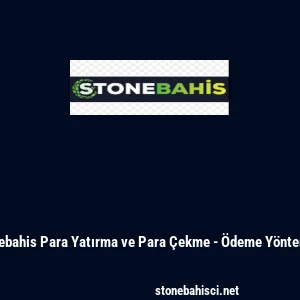 Stonebahis Para Yatırma ve Para &Ccedil;ekme - &Ouml;deme Y&ouml;ntemleri